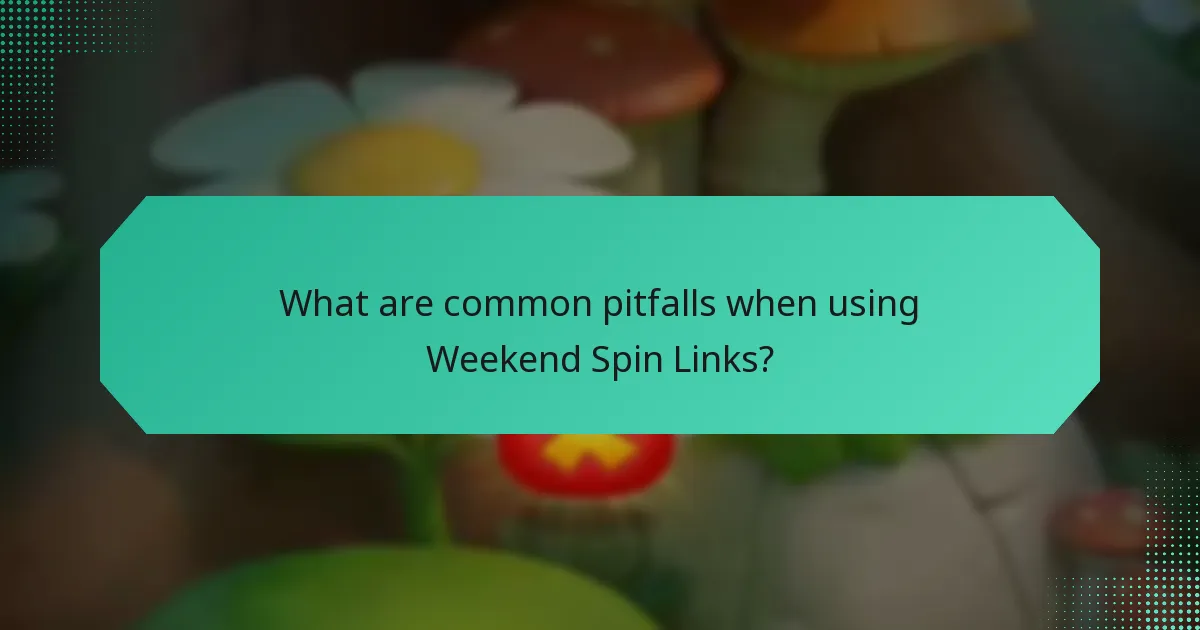 What are common pitfalls when using Weekend Spin Links?